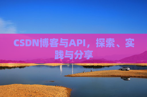 CSDN博客与API，探索、实践与分享